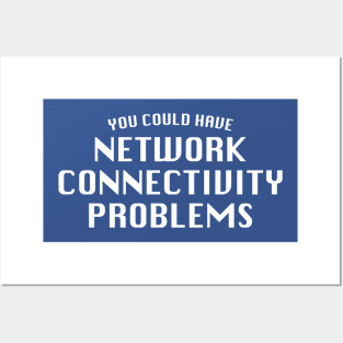 You Could Have Network Connectivity Problems Posters and Art